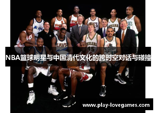 NBA篮球明星与中国清代文化的跨时空对话与碰撞