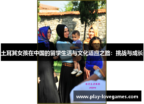 土耳其女孩在中国的留学生活与文化适应之路：挑战与成长