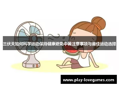 三伏天如何科学运动保持健康避免中暑注意事项与最佳运动选择