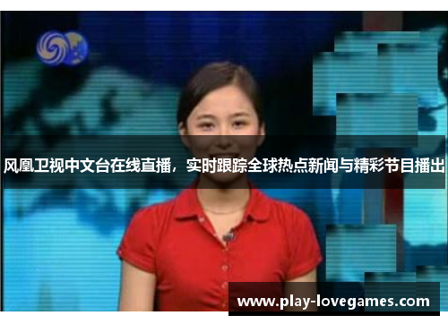 风凰卫视中文台在线直播，实时跟踪全球热点新闻与精彩节目播出